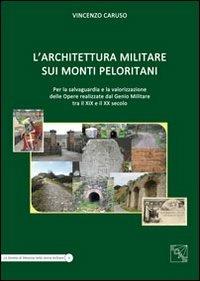 L' architettura militare sui monti Peloritani. Per la salvaguardia e la valorizzazione delle opere realizzate dal genio militare tra il XIX e il XX secolo - Vincenzo Caruso - copertina