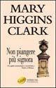 Non piangere più, signora - Mary Higgins Clark - copertina