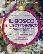 Il bosco e il sottobosco. Castagne, funghi, tartufi, frutti di bosco nella cucina della tradizione regionale