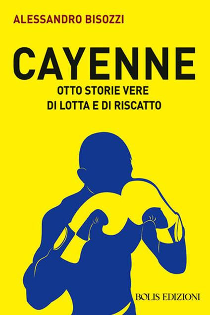 Cayenne. Otto storie vere di lotta e di rivalsa - Alessandro Bisozzi - copertina