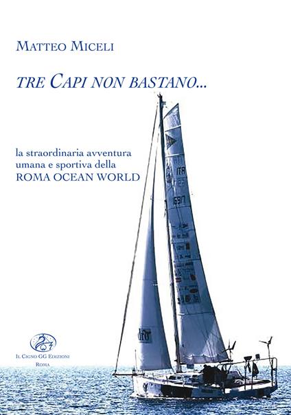 Tre capi non bastano... La straordinaria avventura umana e sportiva della «Roma Ocean World» - Matteo Miceli - copertina