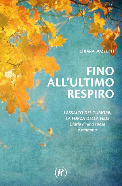 Fino all'ultimo respiro. Diario di una sposa e mamma - Chiara Buzzetti - copertina