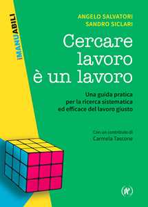 Cercare lavoro è un lavoro. Una guida pratica per la ricerca sistematica ed efficace del lavoro giusto