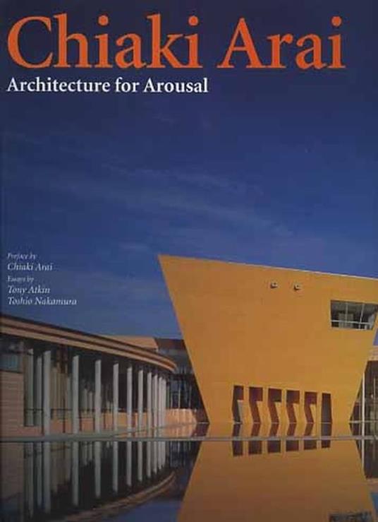 Chiaki Arai. Architecture for Ardusal - Chiaki Arai,Tony Atkin,Toshio Naramura - 2