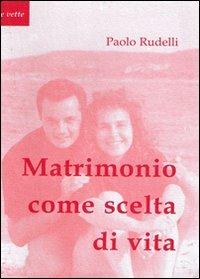Matrimonio come scelta di vita. Opzione vocazione sacramento - Paolo Rudelli - copertina