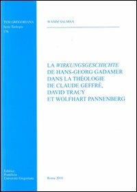 La wirkungsgeschichte de Hans-Georg Gadamer dans la theologie de C. Geffré D. tracy et W. Pannenberg - Wasim Salman - copertina