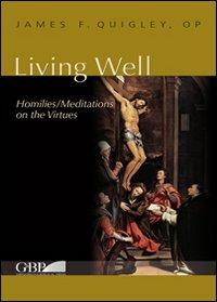 Living well. Meditations on the virtues - James F. Quigley - copertina