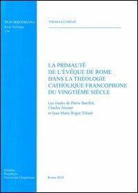 La primauté de l'éveque de Rome dans la theologie catholique francophone du vingtième siècle - Thomas Cornié - copertina