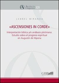 «Ascensiones in corde». Interpretacion biblica y/o anabasis plotiniana. Estudio sobre el progreso espiritual en «Enarrationes in Psalmos» de Agustin de Hipona - Leonel Miranda - copertina