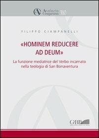 Hominem reducere ad deum. La funzione mediatrice del verbo incarnato nella teologia di San Bonaventura - Filippo Ciampanelli - copertina