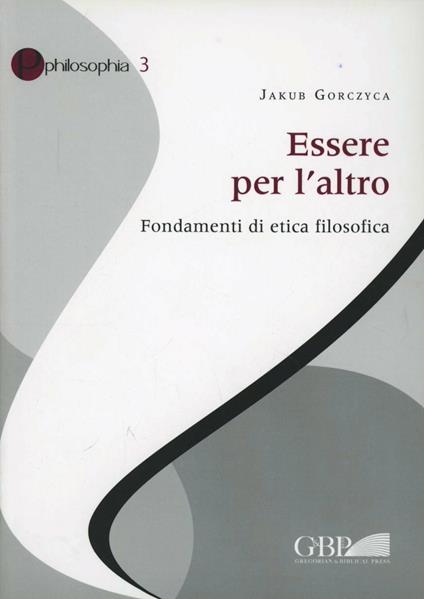 Essere per l'altro. Fondamenti di etica filosofica - Jakub Gorczyca - copertina