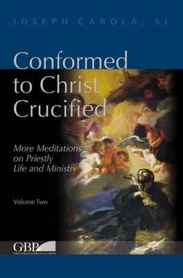 Conformed to Christ Crucified. Vol. 2: More meditations on priestly life and ministry - Joseph Carola - copertina