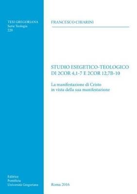 Studio esegetico-teologico di 2Cor 4,1-7 e 2Cor12,7b-10. La manifestazione di Cristo in vista della sua manifestazione - Francesco Chiarini - copertina