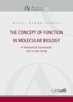 The concept of function in molecular biology. A theoretical framework and a case studyc - Miguel R. Fuentes - copertina