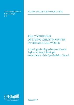 The conditions of living christian faith in the secular world. A theological dialogue between Charles Taylor and Joseph Ratzinger in the context of the Syro-Malabar Church - Rajesh Jacob Maruthukunnel - copertina