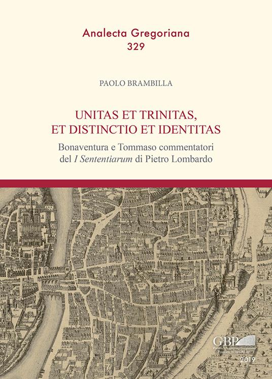 Unitas et trinitas, et distinctio et identitas. Bonaventura e Tommaso commentatori del «I Sententiarum» di Pietro Lombardo - Paolo Brambilla - copertina