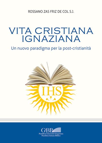 Vita cristiana ignaziana. Un nuovo paradigma per la post-cristianità - Rossano Zas Friz De Col - copertina