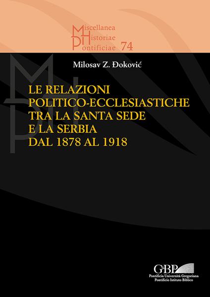 Le relazioni politico-ecclesiastiche tra la Santa Sede e la Serbia dal 1878 al 1918 - Milosav Z. Dokovic - copertina