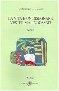 La vita è un disegnare vestiti mai indossati - Pierdomenico Di Dionisio - copertina