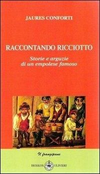 Raccontando Ricciotto. Storie e arguzie di un empolese famoso - Jaures Conforti - copertina