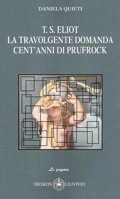 T.S. Eliot la travolgente domanda. Cent'anni di Prufrock - Daniela Quieti - copertina