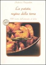 La patata, regina della terra. 100 ricette dall'antipasto al dolce