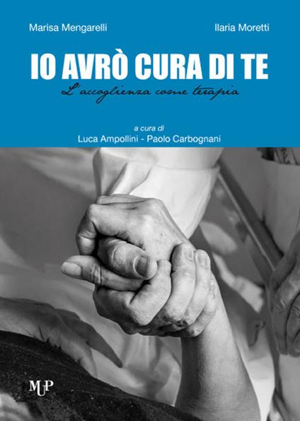 Io avrò cura di te. L'accoglienza come terapia - Marisa Mengarelli,Ilaria Moretti - copertina