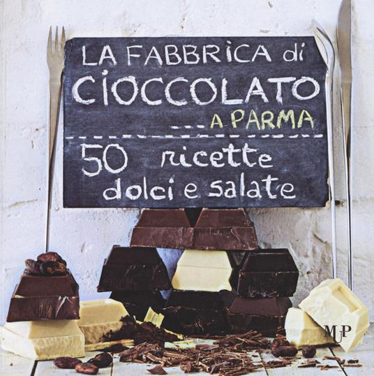 La fabbrica di cioccolato a Parma. 50 ricette dolci e salate - Libro -  Monte Università Parma 