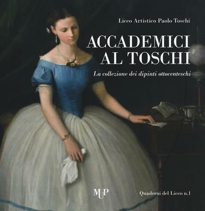 Accademici al Toschi. La collezione dei dipinti ottocenteschi. Ediz. illustrata - Rossella Cattani,Isabella Leoni,Francesca De Vita - copertina