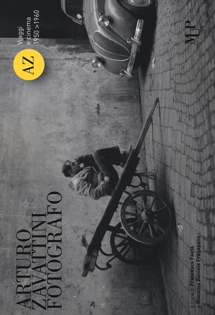 Arturo Zavattini fotografo. Viaggi e cinema (1950-1960). Catalogo della mostra (Roma, 13 aprile-3 giugno 2018). Ediz. illustrata - copertina