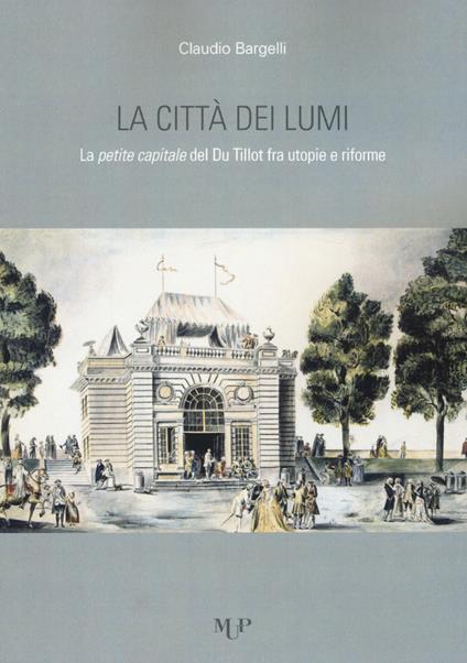 La città dei lumi. La petite capitale del Du Tillot fra utopie e riforme - Claudio Bargelli - copertina