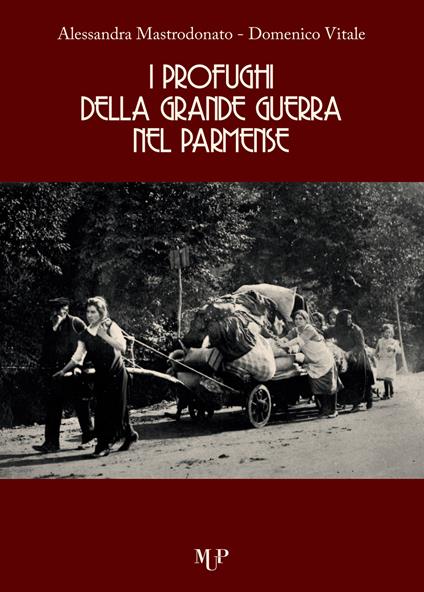 I profughi della grande guerra nel parmense - Alessandra Mastrodonato,Domenico Vitale - copertina