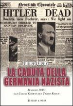 La caduta della Germania nazista. Maggio 1945: gli ultimi giorni del Terzo Reich