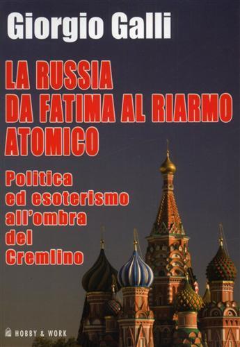 La Russia da Fatima al riarmo atomico. Politica ed esoterismo all'ombra del Cremlino - Giorgio Galli - 2