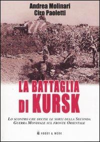 La battaglia di Kursk. Lo scontro che decise le sorti della Seconda Guerra Mondiale sul fronte orientale - Andrea Molinari,Ciro Paoletti - copertina