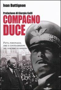 Compagno duce. Fatti, personaggi, idee e contraddizioni del fascismo di sinistra - Ivan Buttignon - copertina