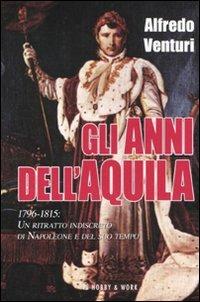 Gli anni dell'aquila. 1796-1815. Un ritratto indiscreto di Napoleone e del suo tempo - Alfredo Venturi - 3