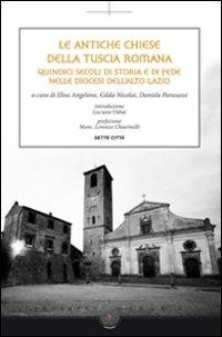 Le antiche chiese della Tuscia Romana. Quindici secoli di storia e di fede nelle diocesi dell'alto Lazio - copertina
