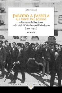 Faremo a fassella. Gli Arditi del popolo e l'avvento del fascismo nella città di Viterbo e nell'Alto Lazio (1921-1925) - Silvio Antonini - copertina