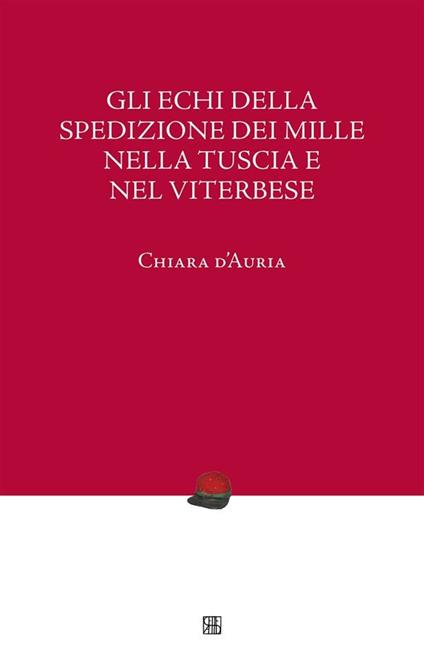Gli echi della spedizione dei Mille nella Tuscia e nel viterbese - Chiara D'Auria - ebook