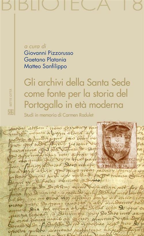 Gli archivi della Santa Sede come fonte per la storia del Portogallo in età moderna. Studi in memoria di Carmen Radulet - G. Pizzorusso,G. Platania,M. Sanfilippo - ebook