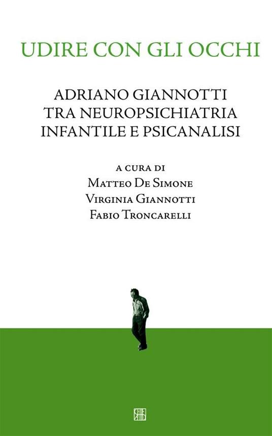 Udire con gli occhi, Adriano Giannotti tra neuropsichiatria infantile e psicanalisi - Matteo De Simone,Virginia Giannotti,Fabio Troncarelli - ebook