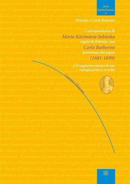 Corrispondenza di Maria Kazimiera Sobieska regina di Polonia con Carlo Barberini protettore del regno (1681-1899) e il soggiorno romano di una famiglia polacca in esilio - Gaetano Platania - ebook