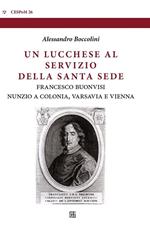 Un lucchese al servizio della Santa Sede. Francesco Buonvisi nunzio a Colonia, Varsavia e Vienna