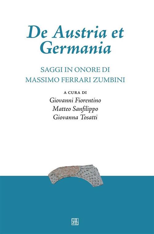 De Austria et Germania. Saggi in onore di Massimo Ferrari Zumbini - Giovanni Fiorentino,Matteo Sanfilippo,Giovanna Tosatti - ebook