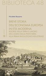 Breve storia dell'economia europea in età moderna. Risorse della terra e lavoro dell'uomo dalla Peste nera alla prima rivoluzione industriale