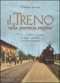 Il treno nella provincia reggina. FFSS e calabro-lucane tra storia, aneddoti e vecchie immagini - Vittorio Savoia - copertina