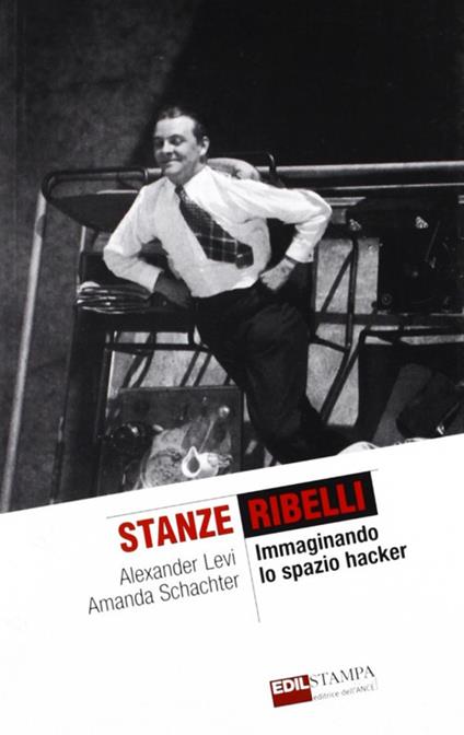 Stanze ribelli. Immaginando lo spazio hacker. Ediz. illustrata - Alexander Levi,Amanda Schachter - copertina