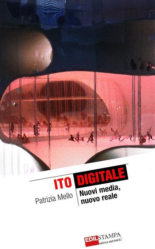 Ito digitale. Nuovi Media, nuovo reale. Ediz. illustrata - Patrizia Mello - copertina