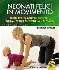 Neonati felici in movimento. Guida per lo sviluppo motorio insieme al tuo bambino da 0 a 12 mesi - Beverly Stokes - 5